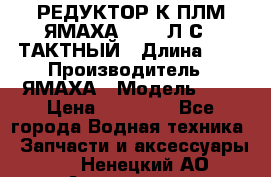РЕДУКТОР К ПЛМ ЯМАХА 25-30 Л.С.2 ТАКТНЫЙ › Длина ­ - › Производитель ­ ЯМАХА › Модель ­ S › Цена ­ 45 500 - Все города Водная техника » Запчасти и аксессуары   . Ненецкий АО,Амдерма пгт